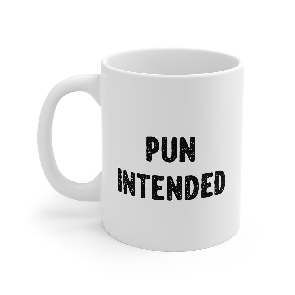 Pun Intended Coffee Mug - White Ceramic Mug 11oz