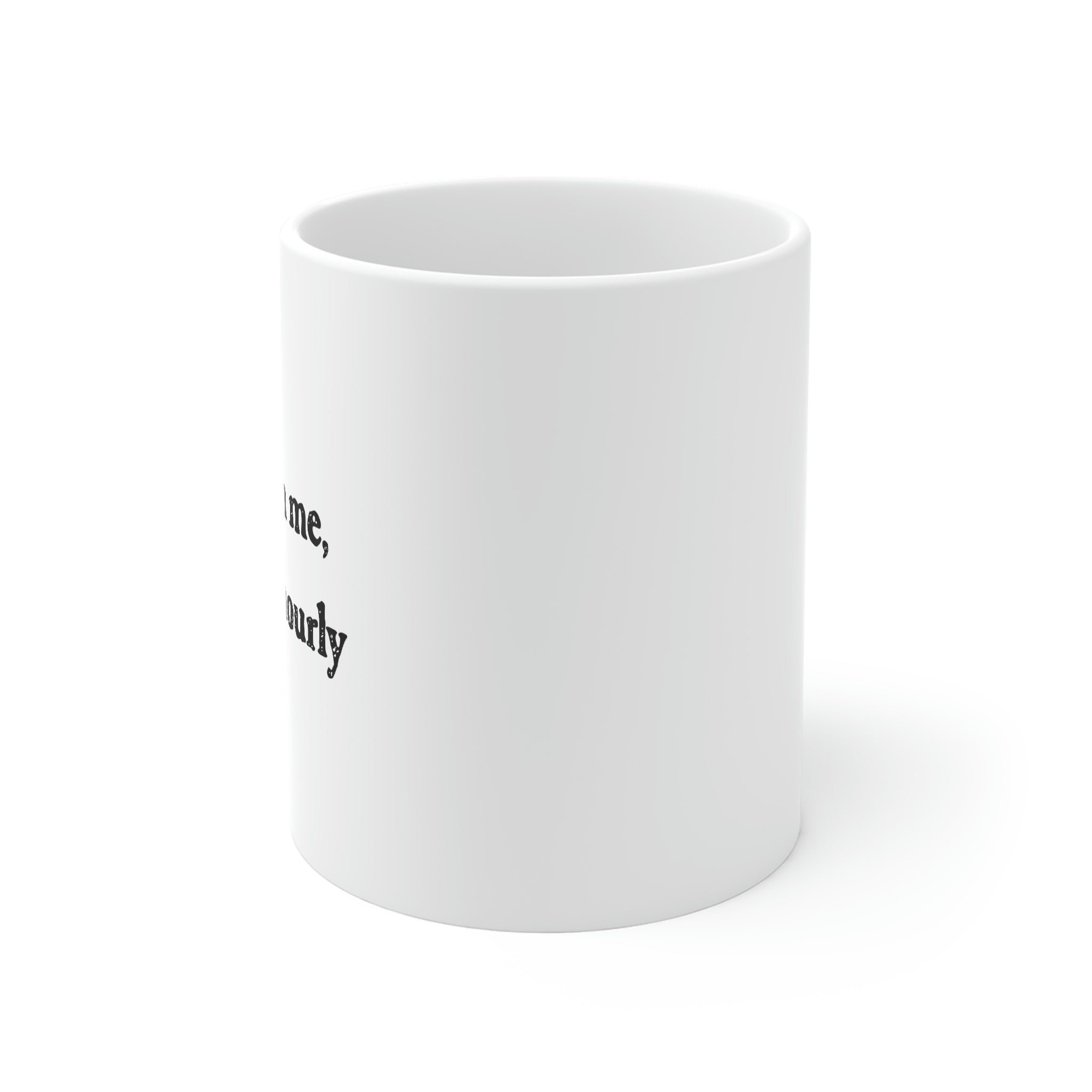 Don't Rush Me I Get Paid Hourly Ceramic Coffee Mug White 11oz